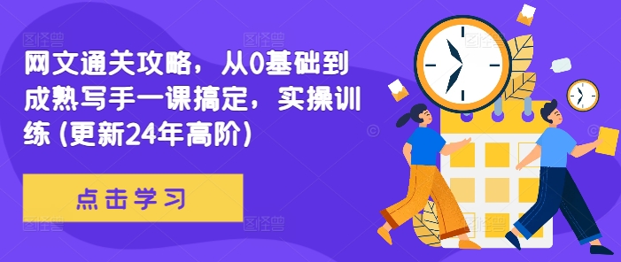 网文通关攻略，从0基础到成熟写手一课搞定，实操训练(更新24年高阶)-成可创学网