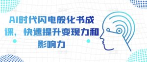 AI时代闪电般化书成课,快速提升变现力和影响力-成可创学网