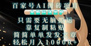 百家号AI搬砖项目,全新玩法出炉,只需要无脑搬运,靠复制粘贴,简单发文章,也能轻松月入1W【揭秘】-成可创学网