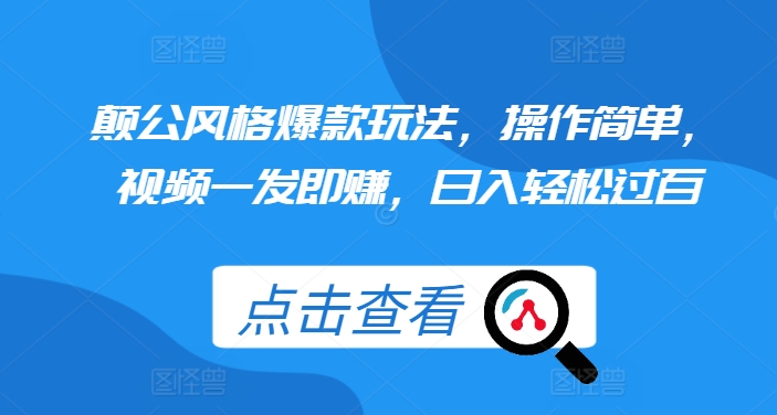颠公风格爆款玩法，操作简单，视频一发即赚，日入轻松过百【揭秘】-成可创学网