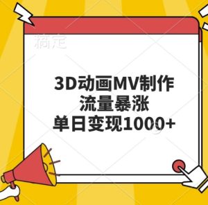 3D动画MV制作，流量暴涨，单日变现几张-成可创学网