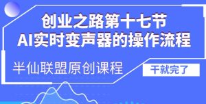 创业之路之AI实时变声器操作流程【揭秘】-成可创学网