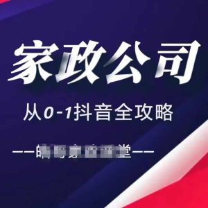 家政公司从0-1抖音全攻略,教你从短视频+直播全方位进行抖音引流-成可创学网
