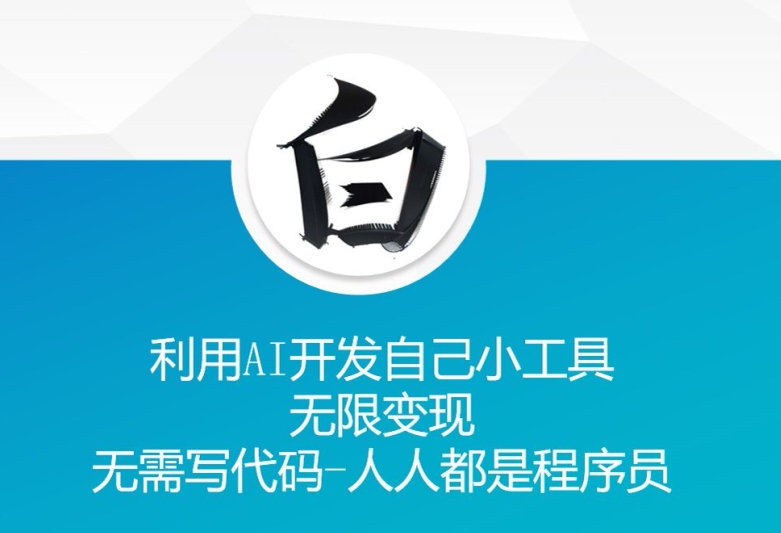 利用AI开发自己小工具 无限变现 无需写代码 人人都是程序员-成可创学网