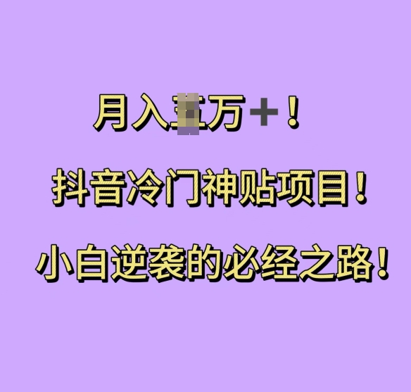 抖音冷门神贴项目，小白逆袭的必经之路，月入过W【揭秘】-成可创学网