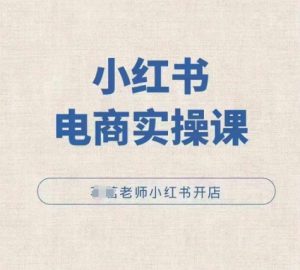 小红薯电商实操课，小红书开店实操必学课-成可创学网