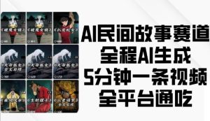 AI民间故事赛道,全程AI生成5分钟一条视频,全平台通吃-成可创学网