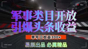 军事类目开放引爆头条收益,单号日入3张,新手也能轻松实现收益暴涨【揭秘】-成可创学网