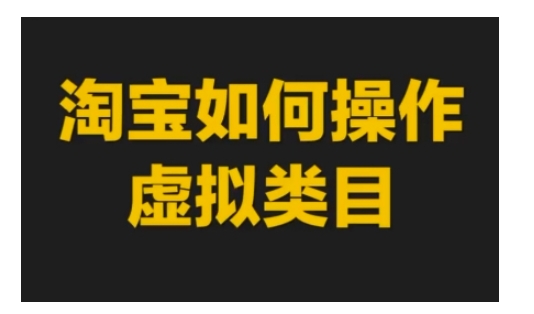 淘宝如何操作虚拟类目，淘宝虚拟类目玩法实操教程-成可创学网