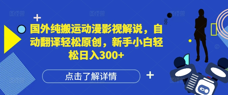 国外纯搬运动漫影视解说，自动翻译轻松原创，新手小白轻松日入300+【揭秘】-成可创学网