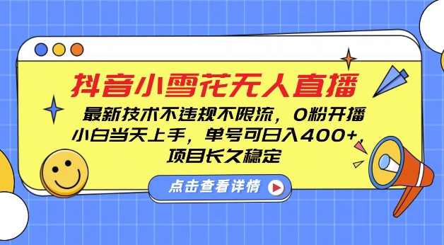 DY小雪花无人直播，0粉开播，不违规不限流，新手单号可日入4张，长久稳定【揭秘】-成可创学网