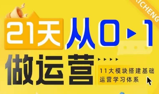 21天从0-1做运营，11大维度搭建基础运营学习体系-成可创学网