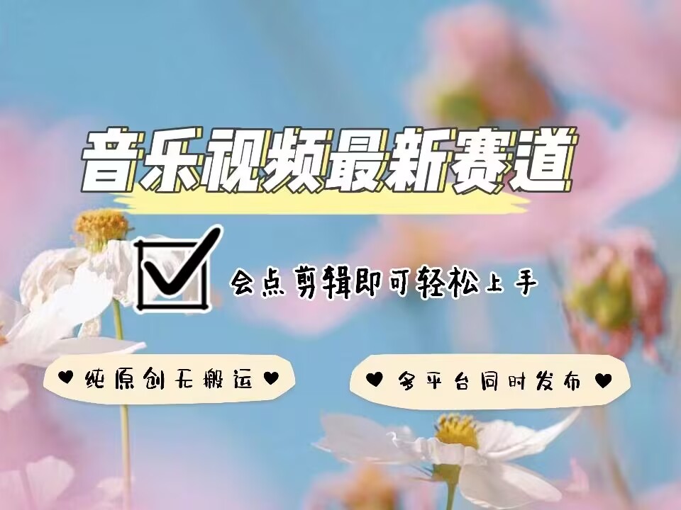 音乐视频赛道最新玩法，纯原创不违规，可所有平台同时发布，会点剪辑即可轻松拿捏-成可创学网