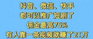 抖音微信快手都可以推广短剧了，佣金最高75%，有人靠一条视频就挣了2W-成可创学网