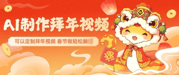 AI制作送祝福拜年视频，过年惊艳你的朋友圈可以定制拜年视频，AI一键生，春节做轻松躺Z-成可创学网