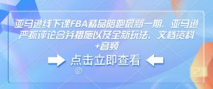 亚马逊线下课FBA精品陪跑最新一期,亚马逊严抓评论合并措施以及全新玩法,文档资料+音频-成可创学网