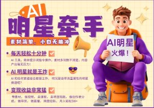 AI明星牵手，每天十分钟，带货、素材、分成都非常猛，发布就爆，月入过W，小白无脑冲-成可创学网