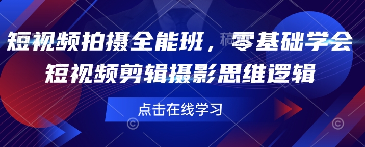 短视频拍摄全能班，零基础学会短视频剪辑摄影思维逻辑-成可创学网