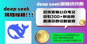 Deepseek做知识付费日洗百篇公众号文日引300+创业粉，卖课日四位数变现保姆级教程!-成可创学网