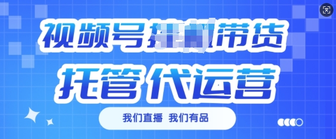视频号挂J直播带货托管代运营，每个月多挣3k【揭秘】-成可创学网