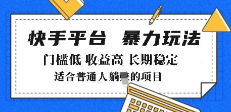 2025年暴力玩法，快手带货，门槛低，收益高，月躺入8k+【揭秘】-成可创学网