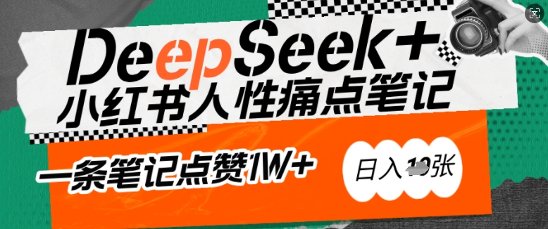 AI赋能小红书爆款秘籍：用DeepSeek轻松抓人性痛点，小白也能写出点赞破万的吸金笔记，日入多张-成可创学网