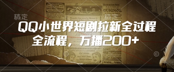 QQ小世界短剧拉新全流程，万播200+-成可创学网