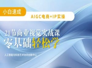 AIGC电商必备实操:21节平面设计实战课,教你玩转AI-成可创学网
