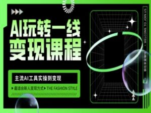 AI玩转一线变现课程,主流AI工具实操到变现,玩转AI自媒体,打爆你的线上流量-成可创学网