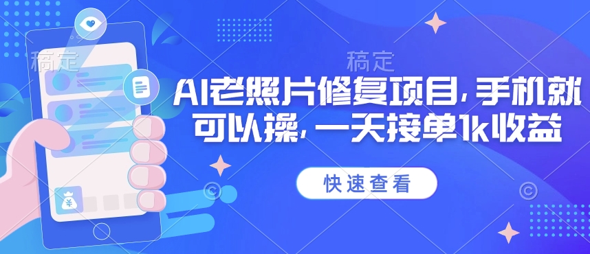 25年最新AI老照片修复项目，手机就可以操，一天接单1k收益-成可创学网