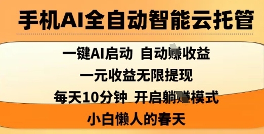 手机AI全自动智能云托管，一键AI启动，AI自动撸收益，支持1元无限体现，每天10分钟，小白懒人的春天【揭秘】-成可创学网
