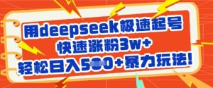 用deepseek极速起号，快速涨粉3w+，轻松日入5张+暴力玩法-成可创学网