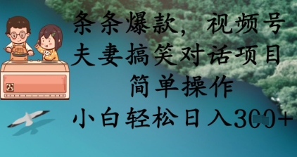 条条爆款，视频号夫妻搞笑对话项目，简单操作，小白轻松日入3张+-成可创学网
