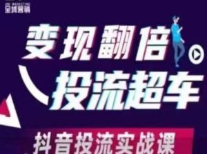 变现翻倍投流超车,抖音投流实战课-成可创学网