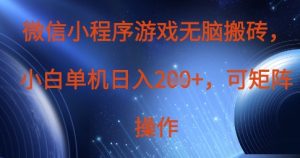 微信小程序游戏无脑搬砖，单设备日入2张+，可矩阵操作-成可创学网