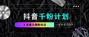 抖音千粉计划，最新玩法三天暴力涨千粉，一天到手5张-成可创学网