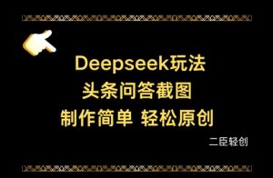 Deepseek头条问答截图,制作简单,轻松原创-成可创学网