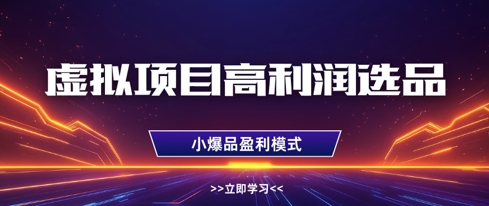 虚拟项目高利润选品方法，做好单店利润1W+，可多店倍增利润-成可创学网
