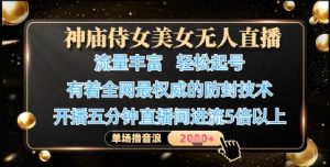 神庙侍女美女无人直播，轻松起号，有着全网最权威的防封技术，单场撸音浪1k+-成可创学网