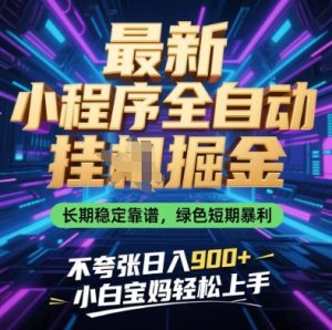 最新小程序全自动挂G掘金，长期稳定靠谱，绿色短期暴利不夸张日入9张，小白宝妈轻松上手【揭秘】-成可创学网