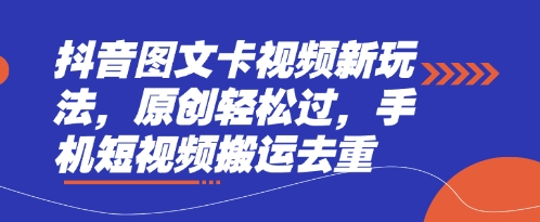 抖音图文卡视频新玩法，原创轻松过，手机短视频搬运去重-成可创学网