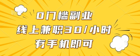 0门槛副业，线上兼职30一小时，有一部手机即可操作【揭秘】-成可创学网