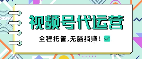 视频号代运营，团队托管计划，简单操作不限时间地点，一部手机单月轻松变现5k【揭秘】-成可创学网