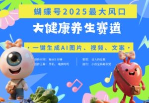 蝴蝶号器官养生赛道+豆包，AI快速产出爆款视频，起号快，带货超级猛，日入四位数-成可创学网