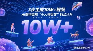 3步生成10W+视频，AI制作微观“小人物世界”科幻大片，条条万赞，1条作品涨粉2.3W-成可创学网