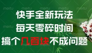 快手全新玩法，每天零碎时间搞个几张不成问题【揭秘】-成可创学网