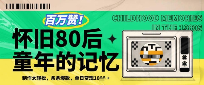 百万赞！利用复刻80年代童年回忆杀，条条爆款，单日变现几张-成可创学网