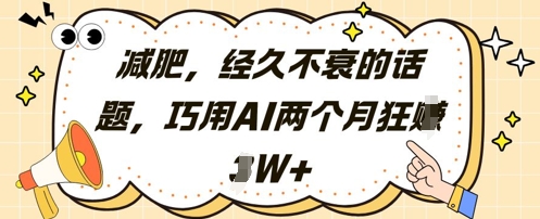 减肥，经久不衰的话题，巧用AI两个月狂挣2W+-成可创学网