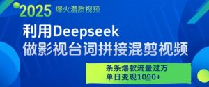 利用Deepseek做影视台词拼接混剪视频，条条爆款流量过W，单日变现多张-成可创学网