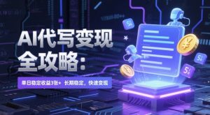AI 代写变现全攻略：单日稳定收益 3张+，长期稳定，快速变现【揭秘】-成可创学网